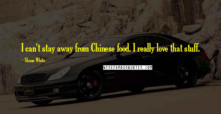 Shaun White Quotes: I can't stay away from Chinese food. I really love that stuff.