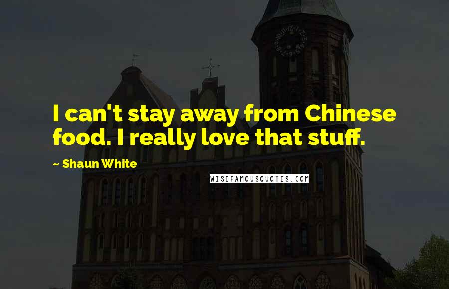 Shaun White Quotes: I can't stay away from Chinese food. I really love that stuff.