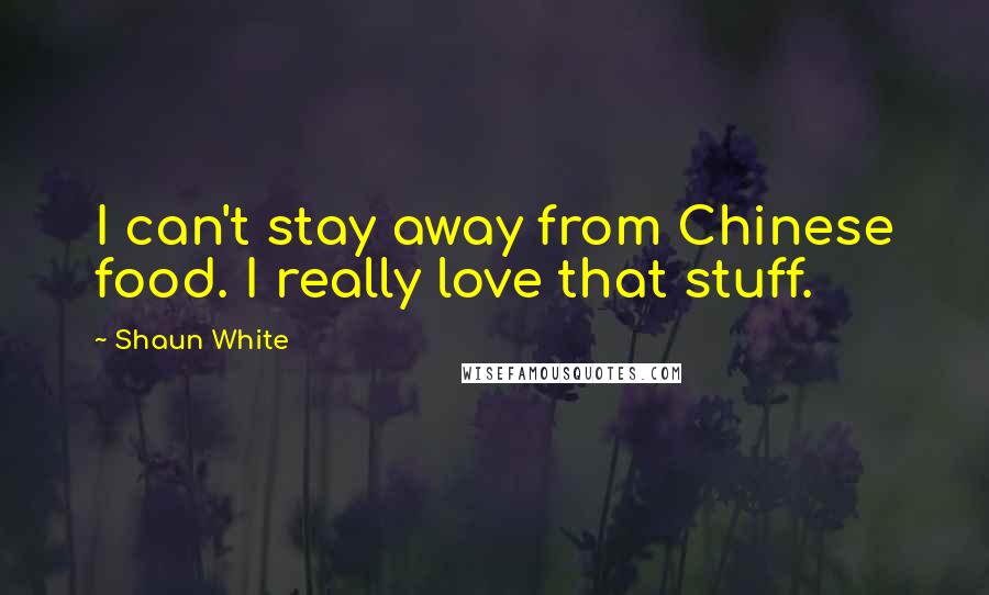 Shaun White Quotes: I can't stay away from Chinese food. I really love that stuff.