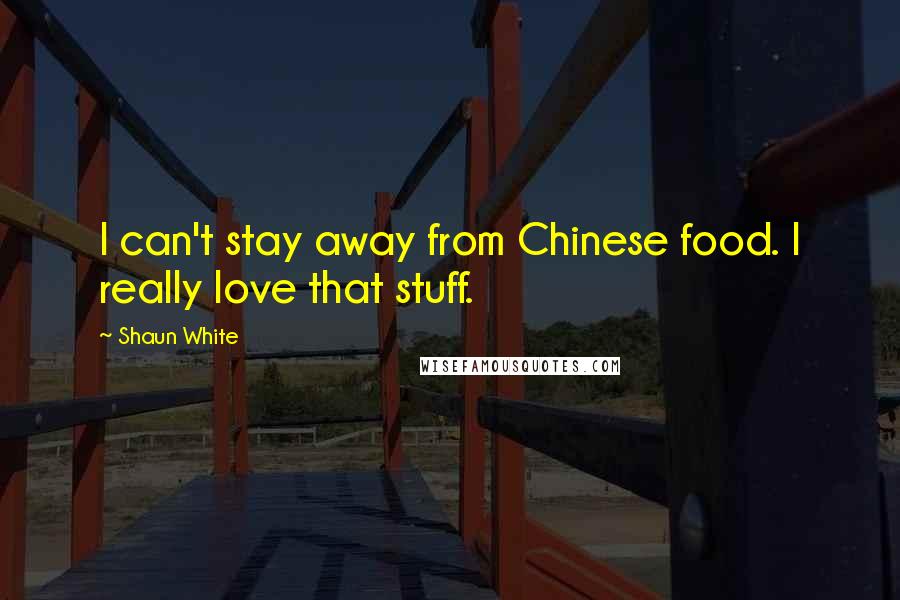 Shaun White Quotes: I can't stay away from Chinese food. I really love that stuff.