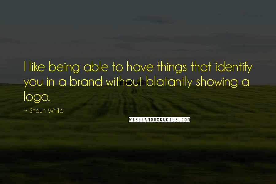 Shaun White Quotes: I like being able to have things that identify you in a brand without blatantly showing a logo.