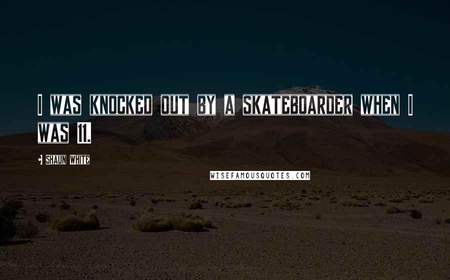 Shaun White Quotes: I was knocked out by a skateboarder when I was 11.