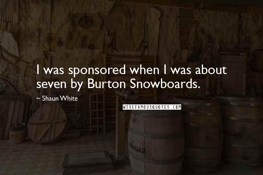 Shaun White Quotes: I was sponsored when I was about seven by Burton Snowboards.