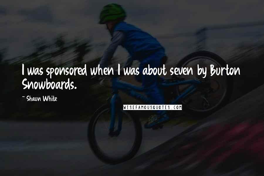 Shaun White Quotes: I was sponsored when I was about seven by Burton Snowboards.