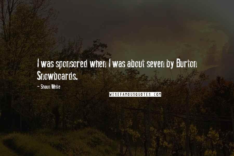 Shaun White Quotes: I was sponsored when I was about seven by Burton Snowboards.