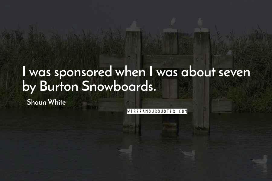 Shaun White Quotes: I was sponsored when I was about seven by Burton Snowboards.