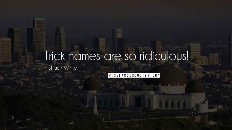 Shaun White Quotes: Trick names are so ridiculous!