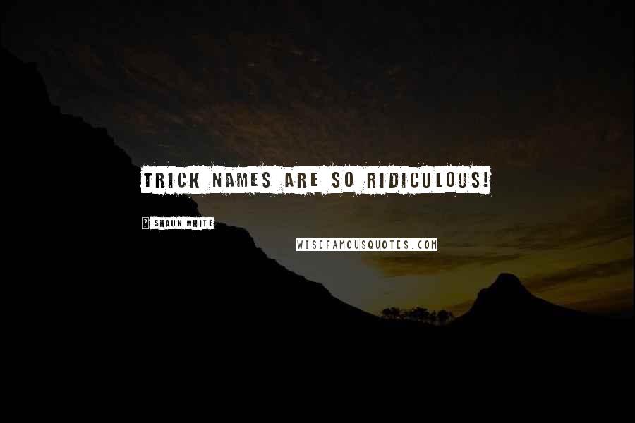 Shaun White Quotes: Trick names are so ridiculous!