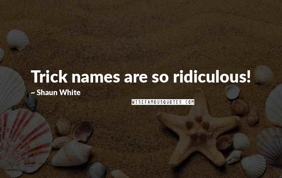 Shaun White Quotes: Trick names are so ridiculous!