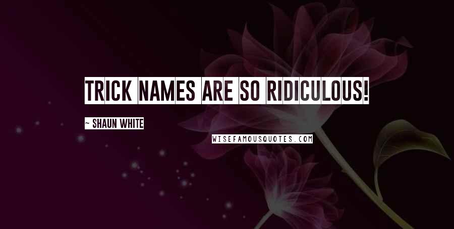 Shaun White Quotes: Trick names are so ridiculous!