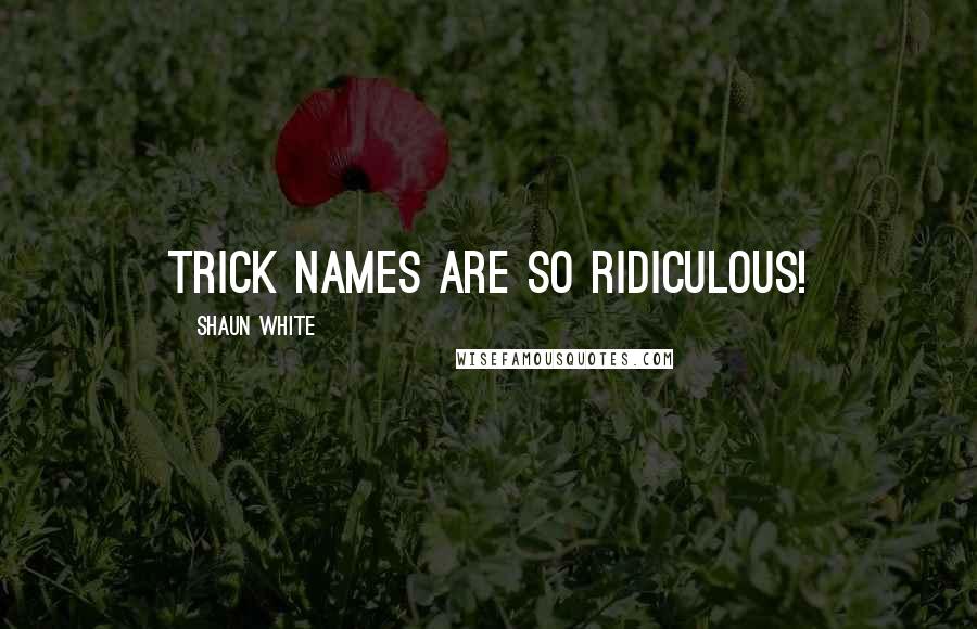 Shaun White Quotes: Trick names are so ridiculous!