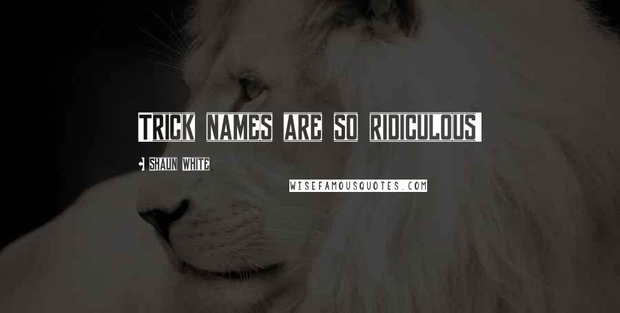 Shaun White Quotes: Trick names are so ridiculous!
