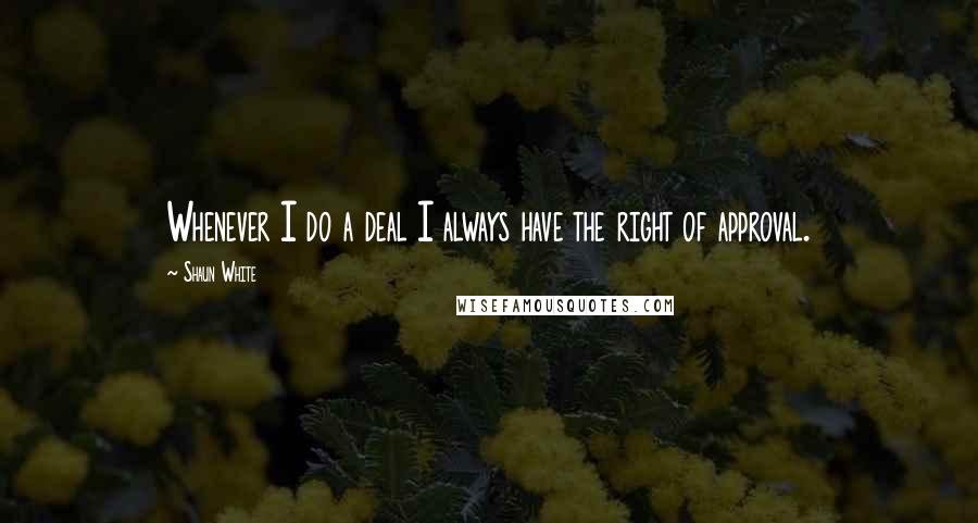 Shaun White Quotes: Whenever I do a deal I always have the right of approval.