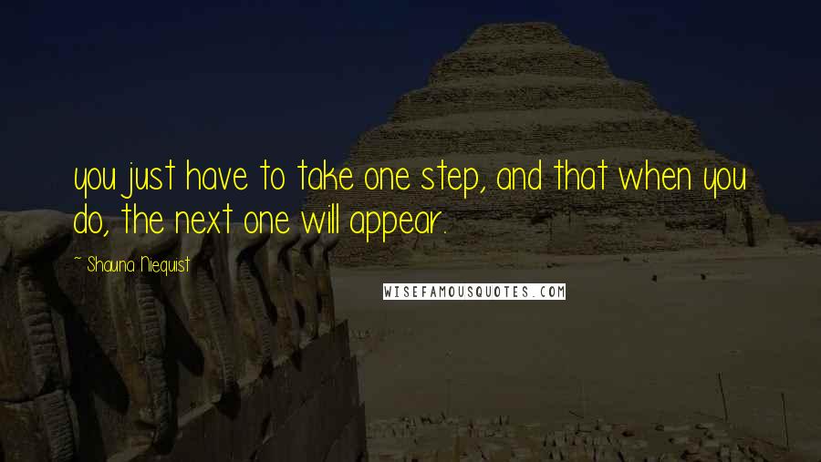 Shauna Niequist Quotes: you just have to take one step, and that when you do, the next one will appear.