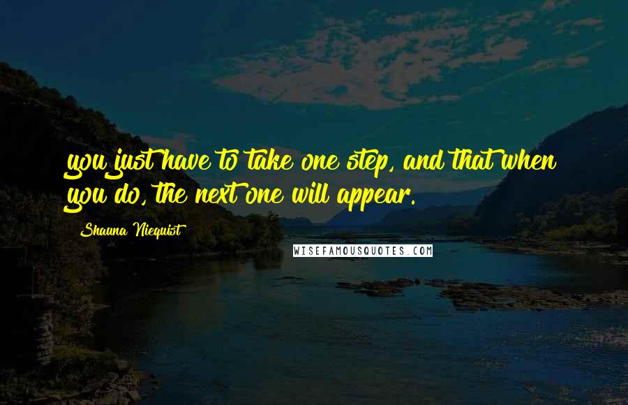 Shauna Niequist Quotes: you just have to take one step, and that when you do, the next one will appear.