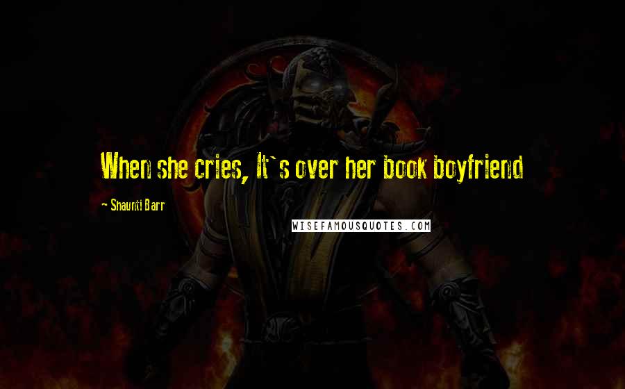 Shaunti Barr Quotes: When she cries, It's over her book boyfriend