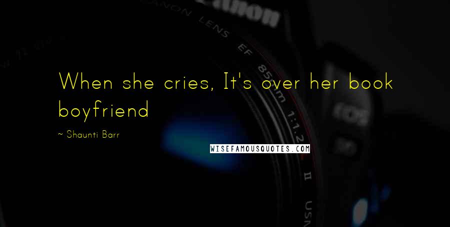 Shaunti Barr Quotes: When she cries, It's over her book boyfriend