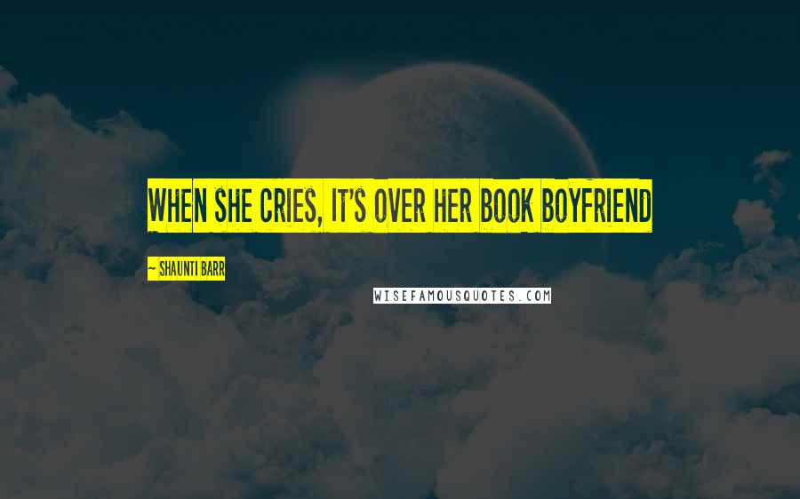 Shaunti Barr Quotes: When she cries, It's over her book boyfriend