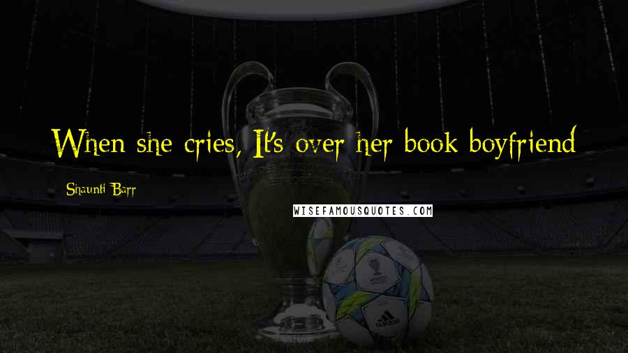 Shaunti Barr Quotes: When she cries, It's over her book boyfriend