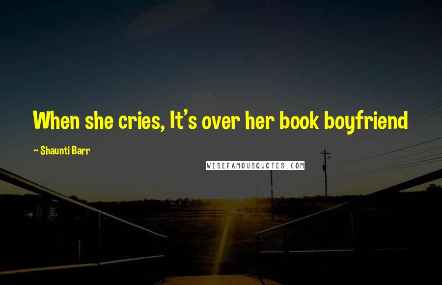Shaunti Barr Quotes: When she cries, It's over her book boyfriend
