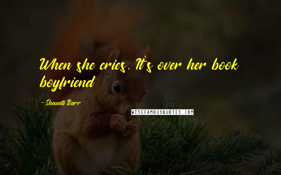 Shaunti Barr Quotes: When she cries, It's over her book boyfriend