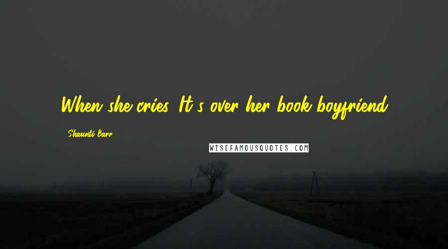 Shaunti Barr Quotes: When she cries, It's over her book boyfriend
