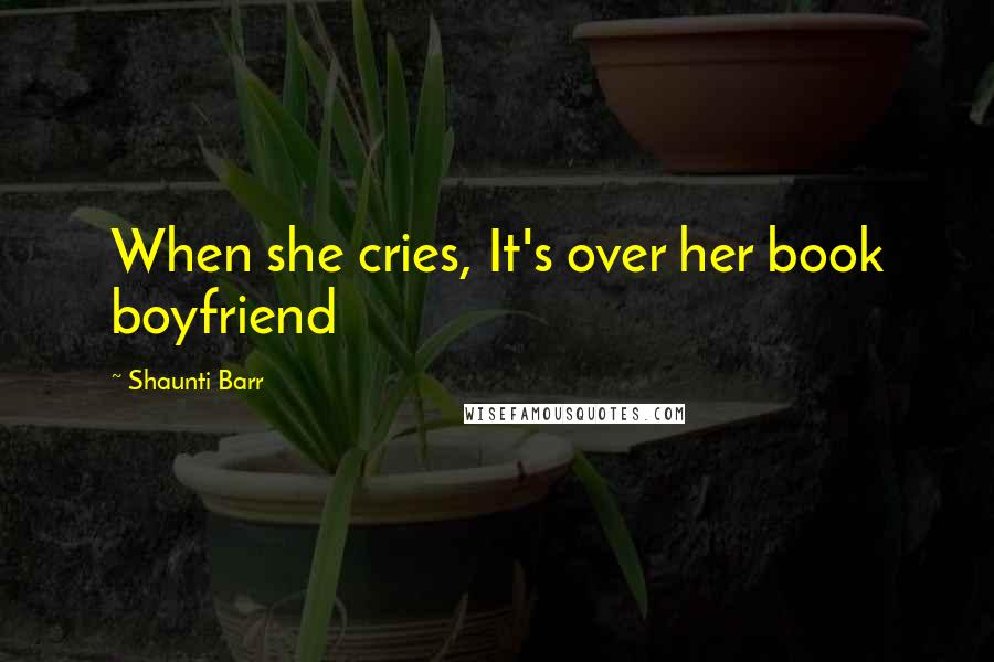 Shaunti Barr Quotes: When she cries, It's over her book boyfriend