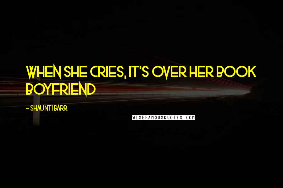 Shaunti Barr Quotes: When she cries, It's over her book boyfriend