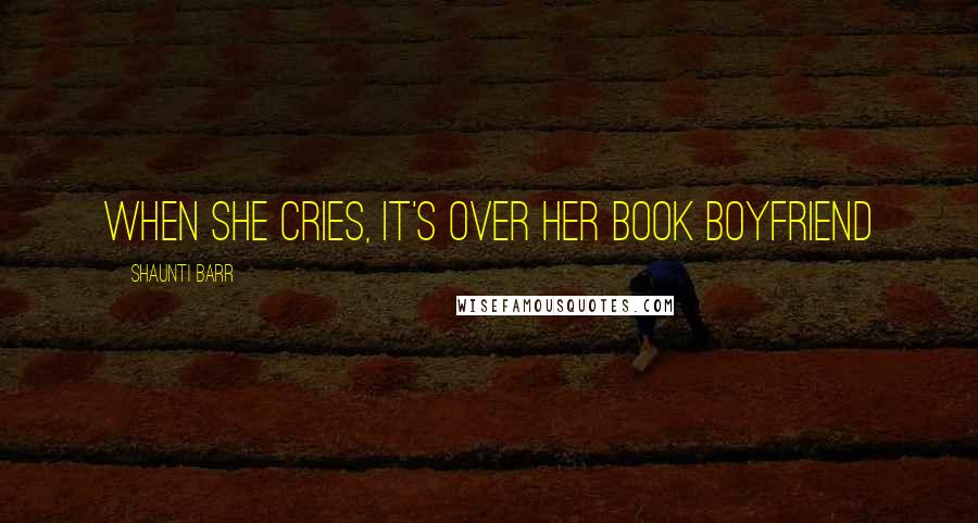 Shaunti Barr Quotes: When she cries, It's over her book boyfriend