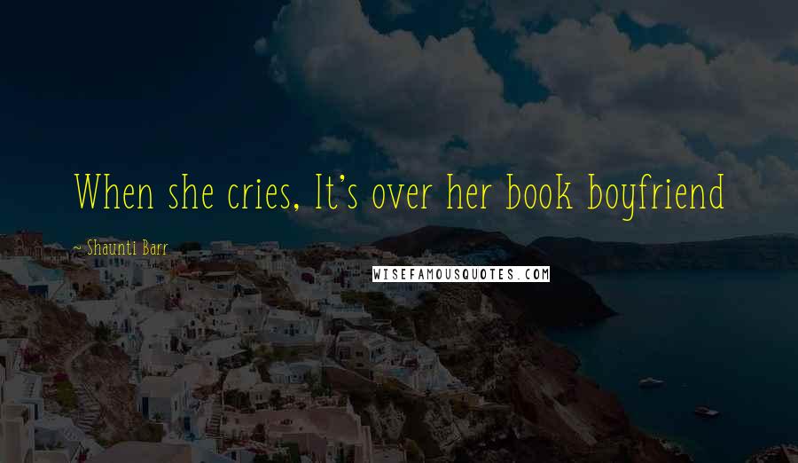 Shaunti Barr Quotes: When she cries, It's over her book boyfriend