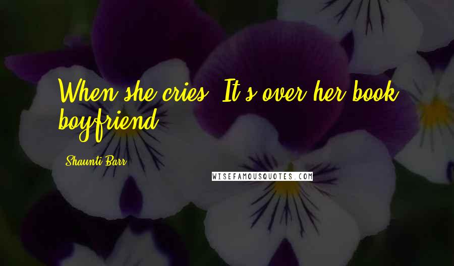 Shaunti Barr Quotes: When she cries, It's over her book boyfriend