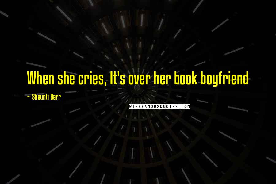 Shaunti Barr Quotes: When she cries, It's over her book boyfriend