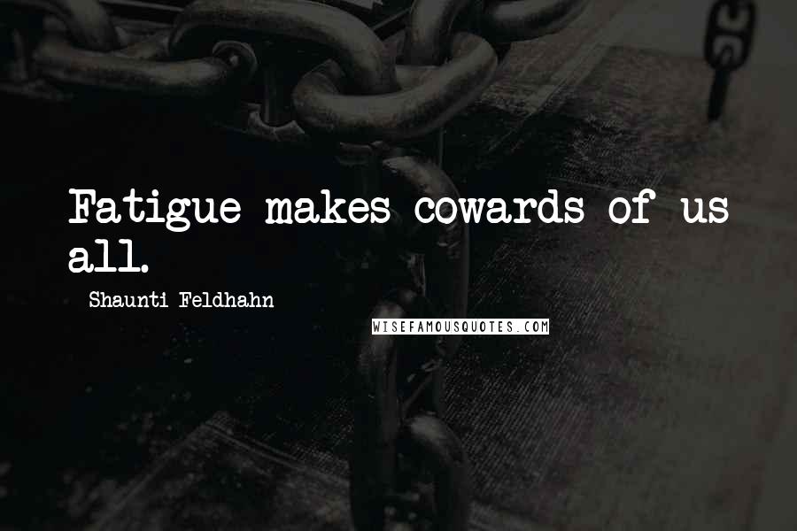 Shaunti Feldhahn Quotes: Fatigue makes cowards of us all.