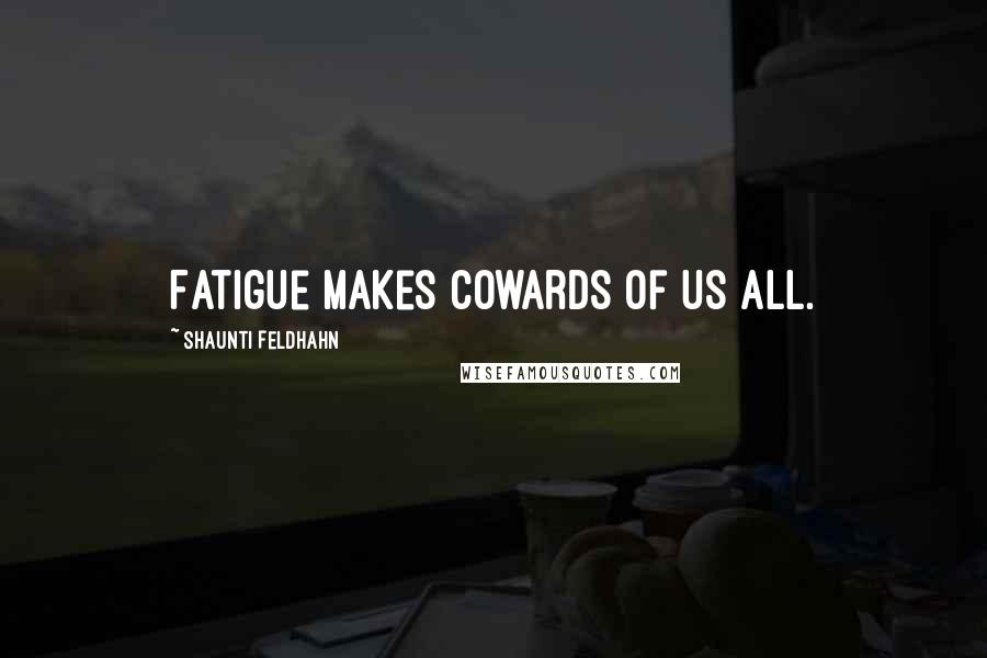 Shaunti Feldhahn Quotes: Fatigue makes cowards of us all.