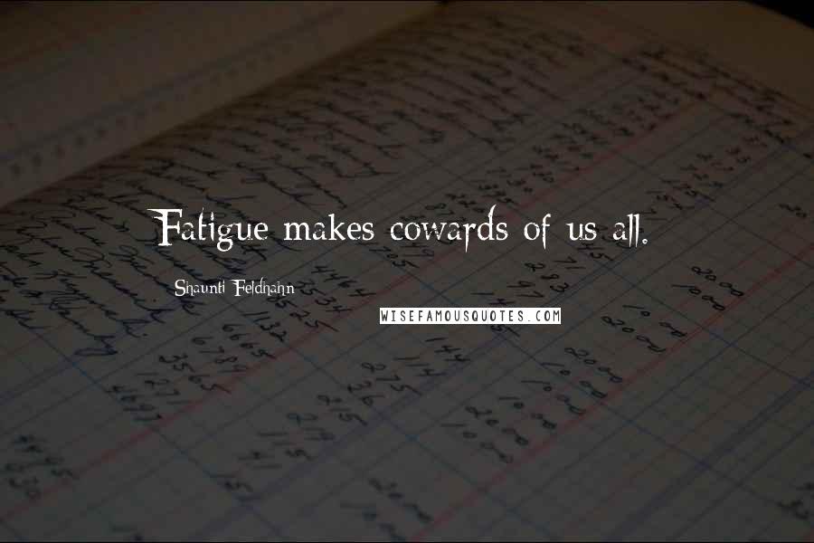 Shaunti Feldhahn Quotes: Fatigue makes cowards of us all.