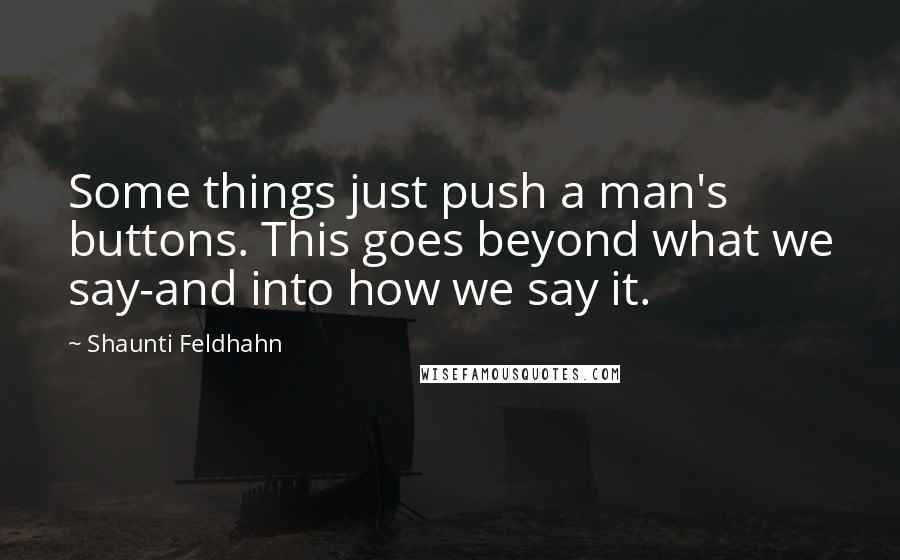 Shaunti Feldhahn Quotes: Some things just push a man's buttons. This goes beyond what we say-and into how we say it.