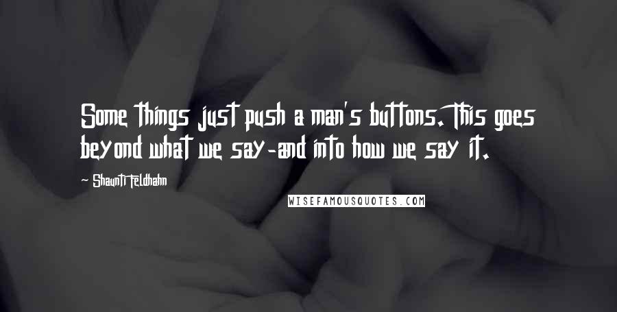 Shaunti Feldhahn Quotes: Some things just push a man's buttons. This goes beyond what we say-and into how we say it.