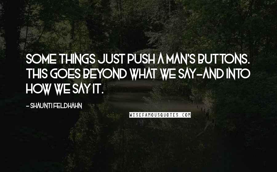 Shaunti Feldhahn Quotes: Some things just push a man's buttons. This goes beyond what we say-and into how we say it.
