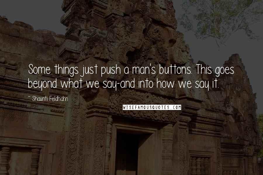 Shaunti Feldhahn Quotes: Some things just push a man's buttons. This goes beyond what we say-and into how we say it.
