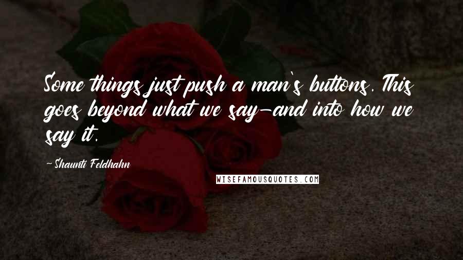 Shaunti Feldhahn Quotes: Some things just push a man's buttons. This goes beyond what we say-and into how we say it.