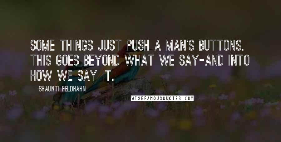 Shaunti Feldhahn Quotes: Some things just push a man's buttons. This goes beyond what we say-and into how we say it.