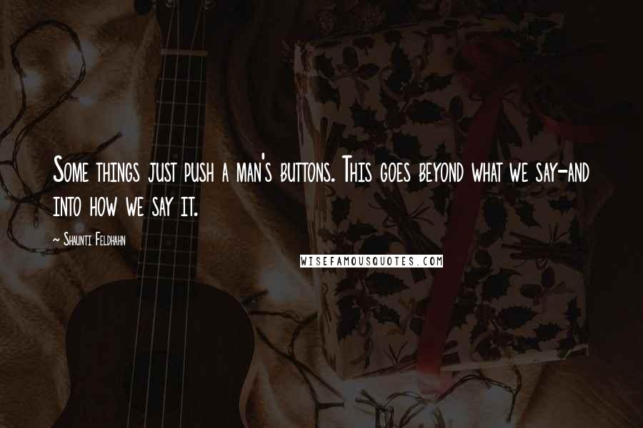 Shaunti Feldhahn Quotes: Some things just push a man's buttons. This goes beyond what we say-and into how we say it.