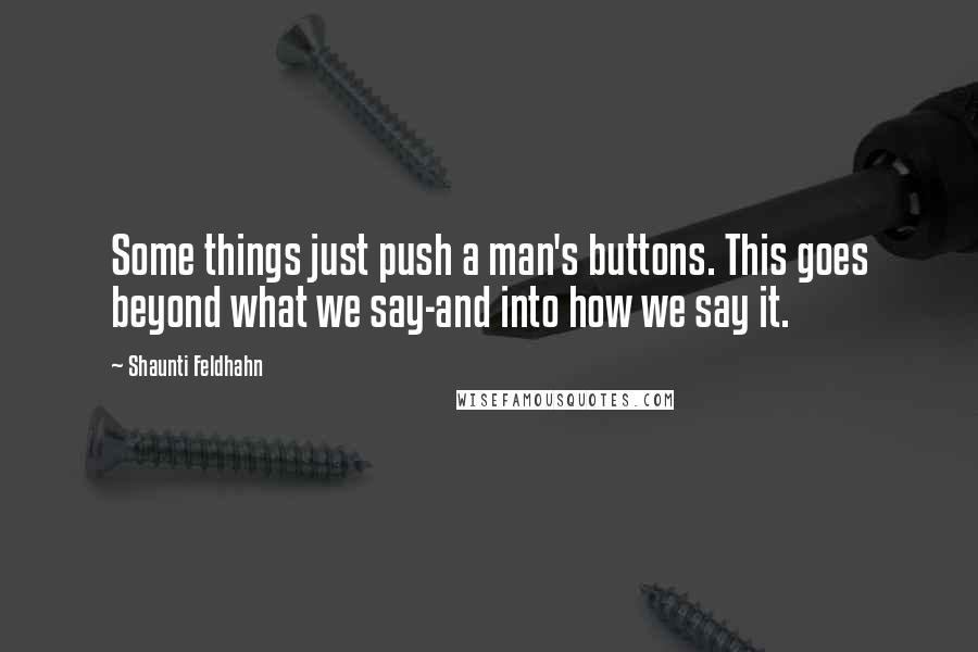 Shaunti Feldhahn Quotes: Some things just push a man's buttons. This goes beyond what we say-and into how we say it.