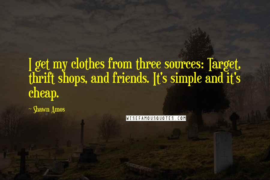 Shawn Amos Quotes: I get my clothes from three sources: Target, thrift shops, and friends. It's simple and it's cheap.