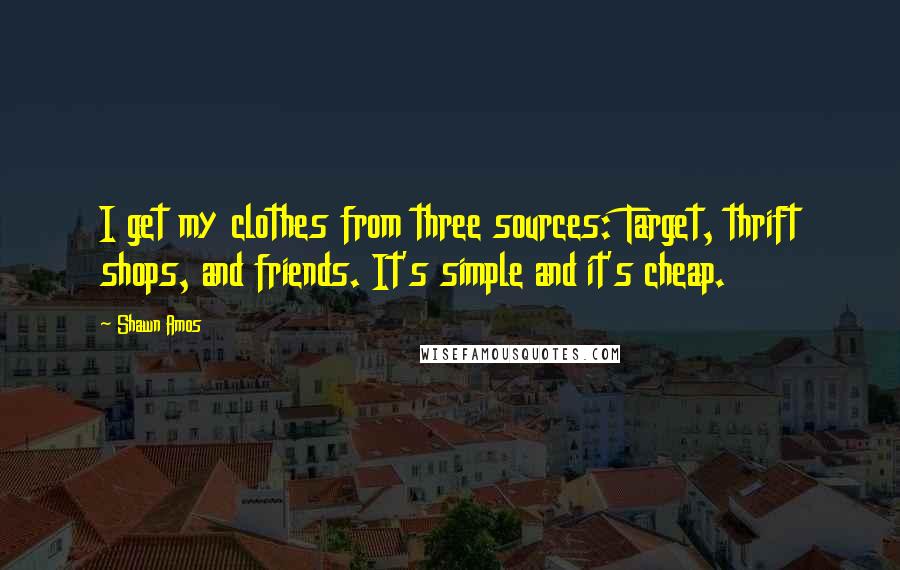 Shawn Amos Quotes: I get my clothes from three sources: Target, thrift shops, and friends. It's simple and it's cheap.