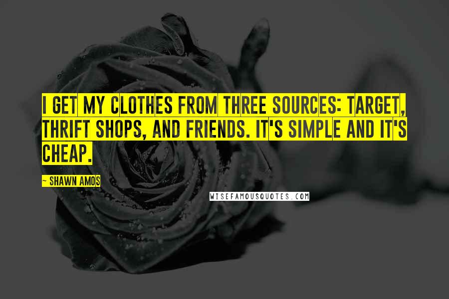 Shawn Amos Quotes: I get my clothes from three sources: Target, thrift shops, and friends. It's simple and it's cheap.