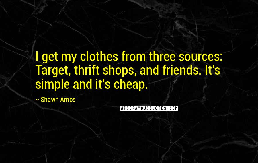 Shawn Amos Quotes: I get my clothes from three sources: Target, thrift shops, and friends. It's simple and it's cheap.