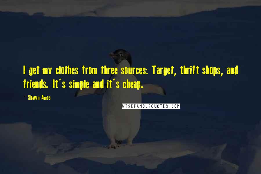 Shawn Amos Quotes: I get my clothes from three sources: Target, thrift shops, and friends. It's simple and it's cheap.