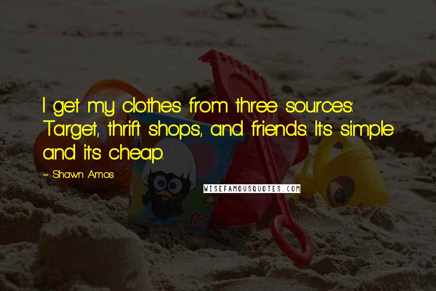 Shawn Amos Quotes: I get my clothes from three sources: Target, thrift shops, and friends. It's simple and it's cheap.