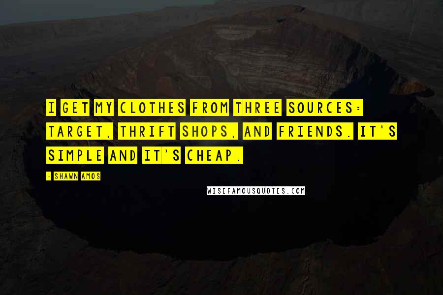 Shawn Amos Quotes: I get my clothes from three sources: Target, thrift shops, and friends. It's simple and it's cheap.